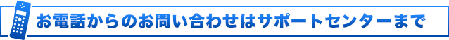 お電話からのお問い合わせはサポートセンターまで